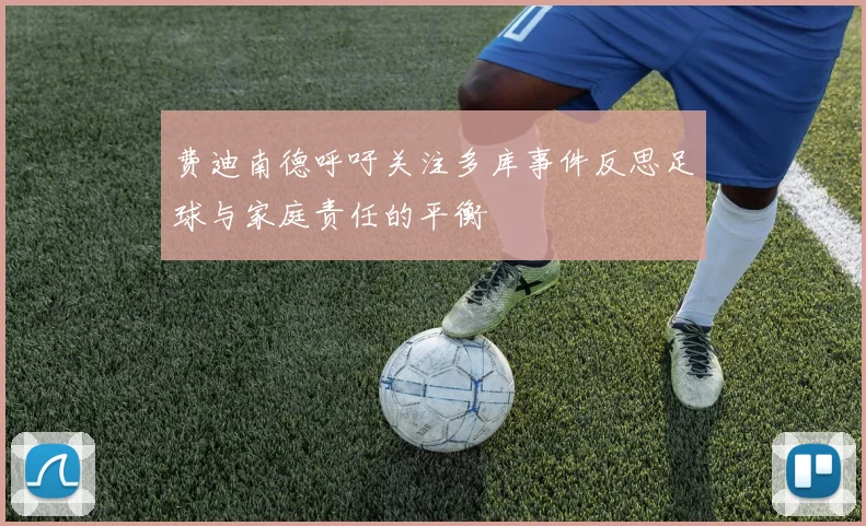 费迪南德呼吁关注多库事件反思足球与家庭责任的平衡