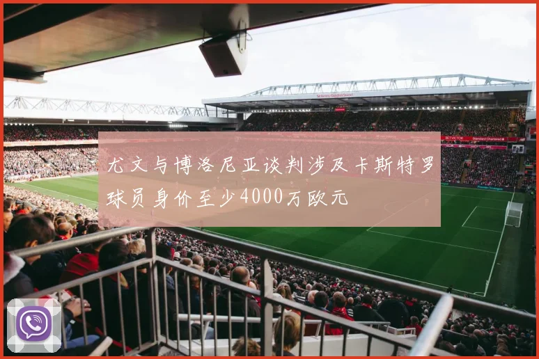 尤文与博洛尼亚谈判涉及卡斯特罗球员身价至少4000万欧元