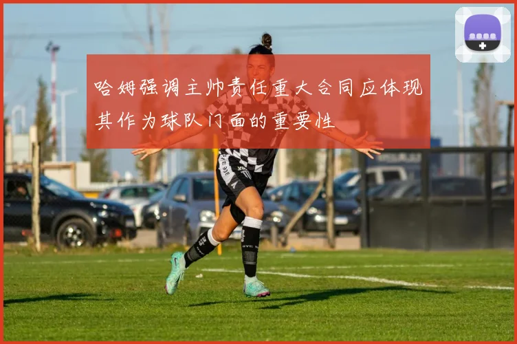 哈姆强调主帅责任重大合同应体现其作为球队门面的重要性